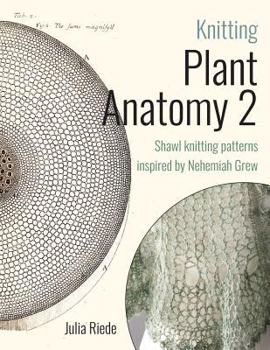 Paperback Knitting Plant Anatomy 2: Shawl patterns inspired by the beauty of microscopic plant anatomy, part two Book