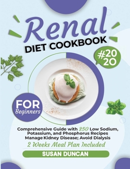 Paperback Renal Diet Cookbook for Beginners: Comprehensive Guide with 250 Low Sodium, Potassium, and Phosphorus Recipes: Manage Kidney Disease and Avoid Dialysi Book