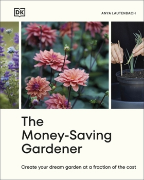 The Money-Saving Gardener: Create Your Dream Garden at a Fraction of the Cost