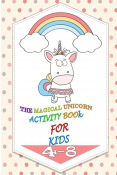 The Magical Unicorn Activity Book for Kids Ages 4-8: The Magical Unicorn Activity Book for Kids Ages 4-8 (size 6×9) 29 pages