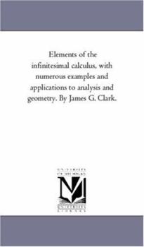 Paperback Elements of the infinitesimal Calculus, With Numerous Examples and Applications to Analysis and Geometry. by James G. Clark. Book