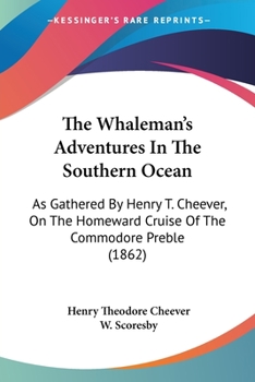 Paperback The Whaleman's Adventures In The Southern Ocean: As Gathered By Henry T. Cheever, On The Homeward Cruise Of The Commodore Preble (1862) Book