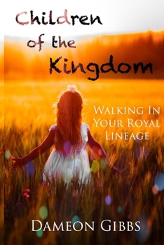 Children of the Kingdom: Walking In Your Royal Lineage