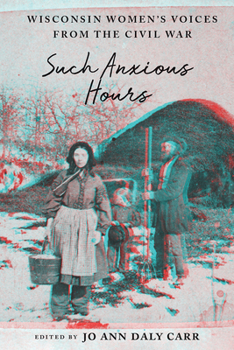 Hardcover Such Anxious Hours: Wisconsin Women's Voices from the Civil War Book