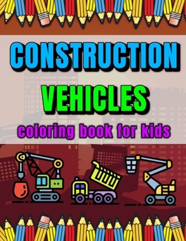 Paperback Construction Vehicles Coloring Book for Kids: Make Your Children Happy! Dumpers, Garbage Trucks, Cranes, Diggers and More! Book