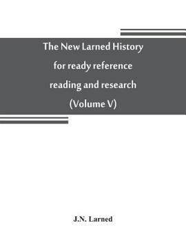 The new Larned History for ready reference, reading and research; the actual words of the world's best historians biographers and specialists; a ... and subjects and representing the better a