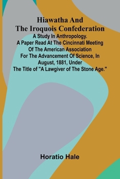 Paperback Hiawatha And The Iroquois Confederation; A Study In Anthropology. A Paper Read At The Cincinnati Meeting Of The American Association For The Advanceme Book