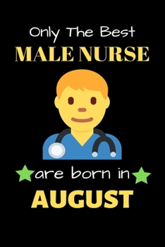 Paperback Only The Best Male Nurse Are Born in August: Blank Line Notebook for Male Nurse Funny Gift Notebook for Man and Women Book