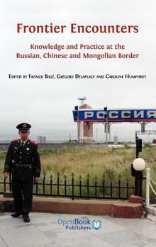 Hardcover Frontier Encounters: Knowledge and Practice at the Russian, Chinese and Mongolian Border Book