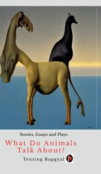 What Do Animals Talk About?: Stories, Essays and Plays