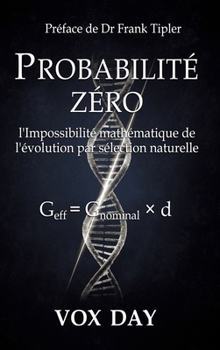 Probabilité zéro: l'Impossibilité mathématique de l'évolution par sélection naturelle (French Edition)