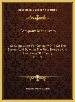 Company Maneuvers: Or Suggestions for Company Drill on the System Laid Down in the Field Exercise and Evolutions of Infantry