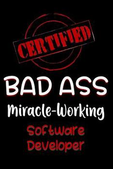 Paperback Certified Bad Ass Miracle-Working Software Developer: Funny Gift Notebook for Employee, Coworker or Boss Book