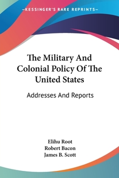 Paperback The Military And Colonial Policy Of The United States: Addresses And Reports Book