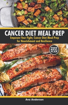 Paperback Cancer Diet Meal Prep: Empower Your Fight: Cancer Diet Meal Prep for Nourishment and Resilience Book