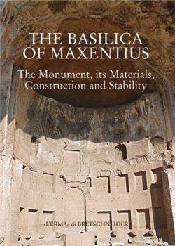 Hardcover The Basilica of Maxentius: Monument, Materials, Constructions and Stability Book