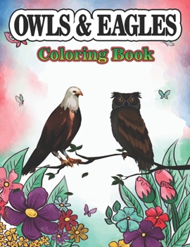 Paperback Owls & Eagles Coloring Book: A Cute Owls & Eagles Coloring Pages for Kids/Adults Teenagers, Toddlers, Tweens, Boys, Girls Book