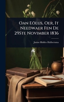 Oan Eölus, Oer, It Needwaer Fen De 29Ste Novimber 1836 (Frisian Edition)