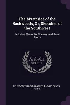 Paperback The Mysteries of the Backwoods, Or, Sketches of the Southwest: Including Character, Scenery, and Rural Sports Book