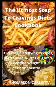 Paperback The Utmost Step To Cravings Diets Cookbook: Over 200 Satisfying Recipes, Retrain Your Fat Cells, and Keep the Weight Off Permanently Book