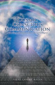 Hardcover Cosmic Conscious Communication: A True Story of Reunion With a Celestial Intelligence Book