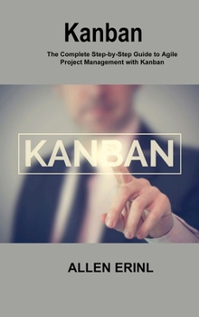 Hardcover Kanban: The Complete Step-by-Step Guide to Agile Project Management with Kanban Book