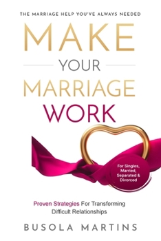 Paperback Make Your Marriage Work - Proven Strategies For Transforming Difficult Relationships Book