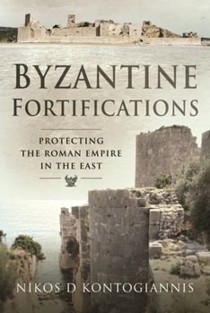 Hardcover Byzantine Fortifications: Protecting the Roman Empire in the East Book