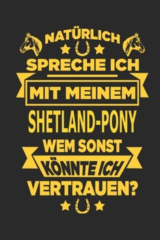 Paperback Nat?rlich spreche ich mit meinem shetland-pony Wem sonst k?nnte ich vertrauen?: Notizbuch mit 110 linierten Seiten, als Geschenk, aber auch als Dekora [German] Book