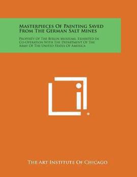 Paperback Masterpieces of Painting Saved from the German Salt Mines: Property of the Berlin Museums, Exhibited in Co-Operation with the Department of the Army O Book