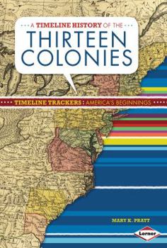 A Timeline History of the Thirteen Colonies - Book  of the Timeline Trackers: America's Beginnings