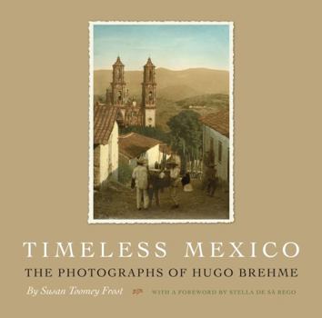 Timeless Mexico: The Photographs of Hugo Brehme