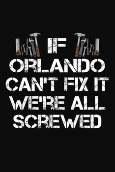 Paperback If Orlando Can't Fix It We're All Screwed: Personalized Handyman Notebook - Gift Journal for Orlando Book