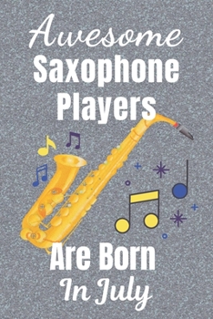 Awesome Saxophone Players Are Born In July: Saxophone gifts. This Saxophone Notebook / Saxophone Journal has a fun glossy cover. It’s 6x9in size with ... Saxophone player gifts. Saxophone presents.