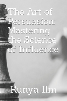 Paperback The Art of Persuasion: Mastering the Science of Influence Book