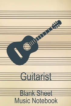 Guitarist Blank Sheet Music Notebook: Musician Composer Gift. Pretty Music Manuscript Paper For Writing And Note Taking / Composition Books Gifts For ... Blank Sheet Music Pages - 6x9 Inches)
