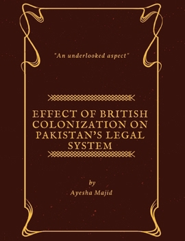 Paperback Effect of British colonization on Pakistan's legal system: An under looked aspect Book