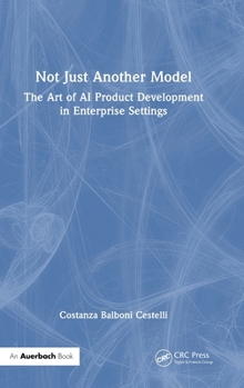 Hardcover Not Just Another Model: The Art of AI Product Development in Enterprise Settings Book