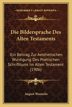 Paperback Die Bildersprache Des Alten Testaments: Ein Beitrag Zur Aesthetischen Wurdigung Des Poetischen Schrifttums Im Alten Testament (1906) [German] Book