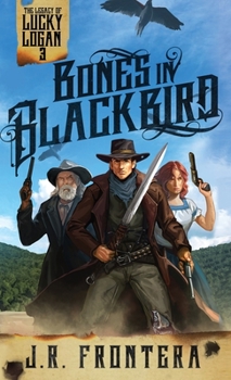 Bones in Blackbird: A Western Scifi Adventure - Book #3 of the Legacy of Lucky Logan