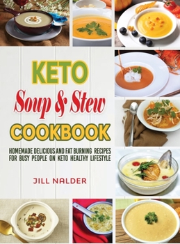 Keto Soup and Stew Cookbook: Homemade Delicious and Fat Burning Recipes for Busy People on Keto Healthy Lifestyle