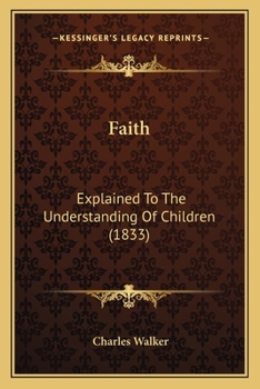 Paperback Faith: Explained To The Understanding Of Children (1833) Book