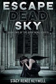 Escape Dead Sky: Book Two of the Dark Wing Series: Long Live Lilly! The Beautifully Tragic Tale of the Dark Angels