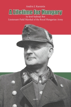 Paperback A Lifetime for Hungary: Lieutenant-Field Marshal of the Royal Hungarian Army Book