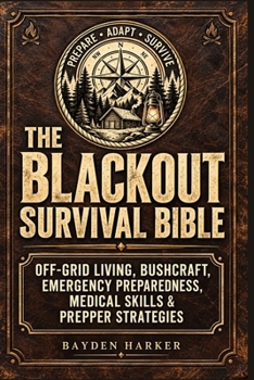The Blackout Survival Bible: Off-Grid Living, Bushcraft, Emergency Preparedness, Medical Skills & Prepper Strategies