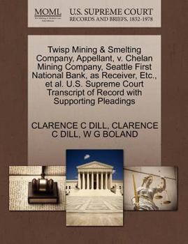 Paperback Twisp Mining & Smelting Company, Appellant, V. Chelan Mining Company, Seattle First National Bank, as Receiver, Etc., et al. U.S. Supreme Court Transc Book