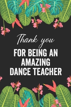 Paperback Thank you for being an amazing dance teacher: Dance Teacher Notebook/Dance teacher quote Dance teacher gift appreciation journal Lined Composition ... Book