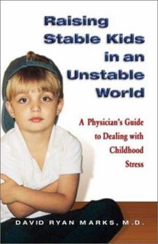 Paperback Raising Stable Kids in an Unstable World: A Physician's Guide to Dealing with Childhood Stress Book