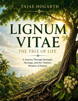 LIGNUM VITAE : The Tree of Life : History , Strength , Healing , Spirit , and the Legacy of a Caribbean Treasure