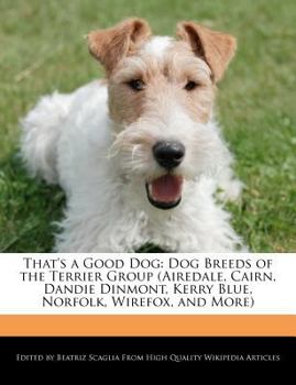 That's a Good Dog : Dog Breeds of the Terrier Group (Airedale, Cairn, Dandie Dinmont, Kerry Blue, Norfolk, Wirefox, and More)